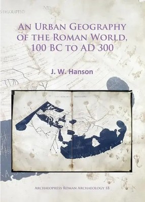 J. W. Hanson | An Urban Geography of the Roman World, 100 BC to AD 300 | Buch