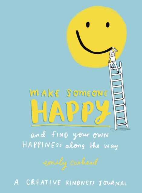Make Someone Happy and Find Your Own Happiness Along the Way by Emily Coxhead
