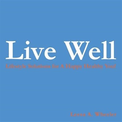 Live Well : Lifestyle Solutions for a Happy Healthy You!, Paperback by Wheele...