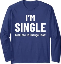 I'm Single Feel Free to Change That! Funny Saying Tee Long Sleeve Tshirt