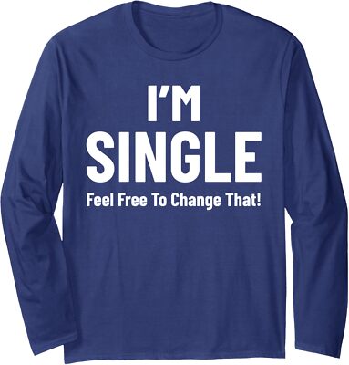 I'm Single Feel Free to Change That! Funny Saying Tee Long Sleeve Tshirt