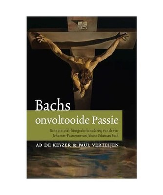 Bachs onvoltooide passie: een spiritueel-liturgische benadering van de vier Joha