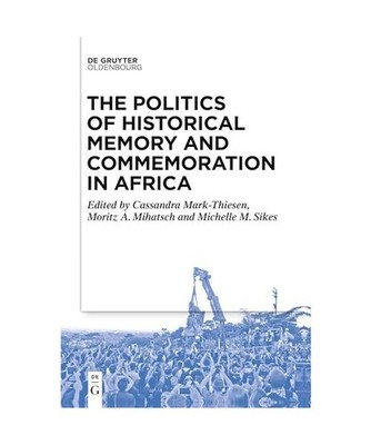 The Politics of Historical Memory and Commemoration in Africa