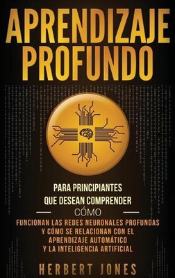 Aprendizaje profundo: Para principiantes que desean comprender c?mo funcionan la