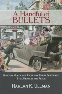 A Handful of Bullets: How the Murder of Archduke Franz Ferdinand Still Menaces