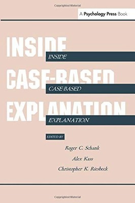 INSIDE CASE-BASED EXPLANATION (ARTIFICIAL INTELLIGENCE By Roger C. Schank & Alex