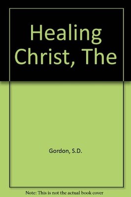 Healing Christ, The,S.D. Gordon