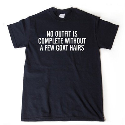 No Outfit Is Complete WIthout A Few Goat Hairs T-shirt Goat Goats Tee Shirt