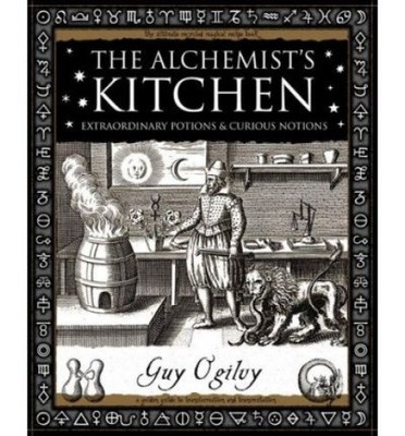 Alchemist's Kitchen: Extraordinary Potions and Curious Notions [Paperback]