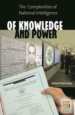 Of Knowledge and Power: The Complexities of National Intelligence by Kennedy