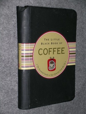 The Little Black Book of Coffee: The Essential Guide to Your Favorite Perk-M...