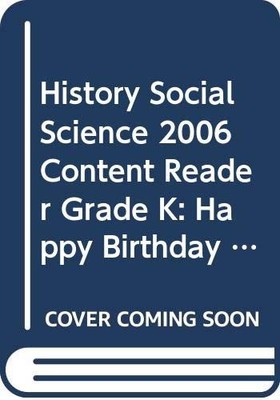 HISTORY SOCIAL SCIENCE 2006 CONTENT READER GRADE K: HAPPY BIRTHDAY TO ME!