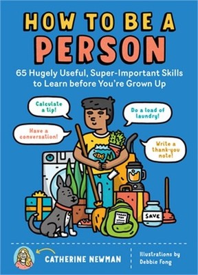 How to Be a Person: 65 Hugely Useful, Super-Important Skills to Learn Before You