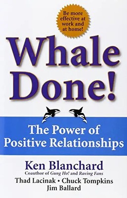 Whale Done!: The Power of Positive Relationships - Kenneth Blanchard