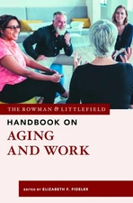 The Rowman & Littlefield Handbook on Aging and Work (The Rowman & Littlefiel...