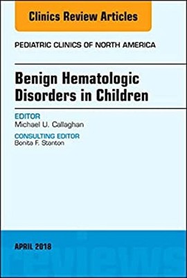 Benign Hematologic Disorders in Children, an Issue of Pediatric C
