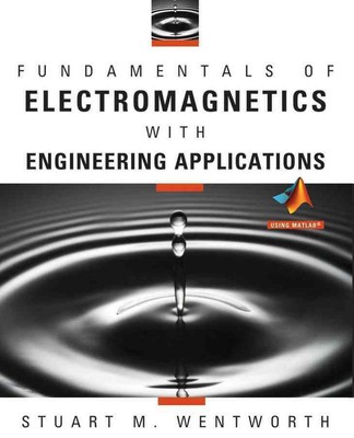 Fundamentals of Electromagnetics with Engineering Applications by Stuart M. Went