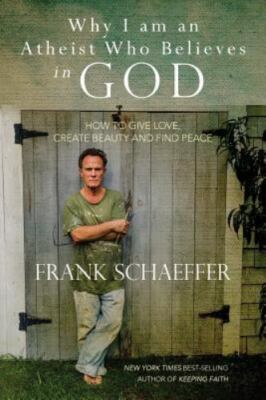 Why I am an Atheist Who Believes in God: How to give love, create beauty and...
