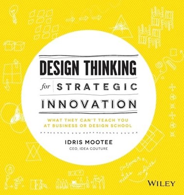 Design Thinking for Strategic Innovation: What They Can't Teach 