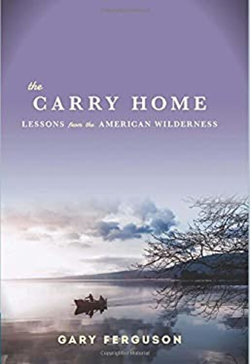 The Carry Home Lessons from the American Wilderness Hardcover Adventure Memoir  