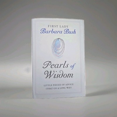 Pearls of Wisdom : Little Pieces of Advice (That Go a Long Way) by Barbara Bush