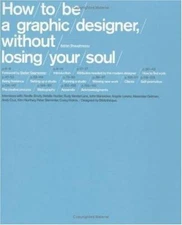 How to Be a Graphic Designer, Without Losing Your Soul by Shaughnessy, Adrian