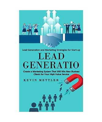 Lead Generation: Lead Generation and Marketing Strategies for Start-up 