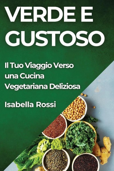 Verde E Gustoso Il Tuo Viaggio Verso Una Cucina Vegetariana Deliziosa Rossi Buch-image