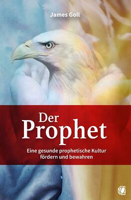 Der Prophet - Eine gesunde prophetische Kultur fördern und bewahren | James Goll