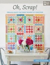 Oh, Scrap!: Fabulous Quilts That Make the Most of Your Stash by Lissa Alexander