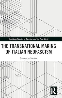 The Transnational Making of Italian Neofascism by Matteo Albanese NEW