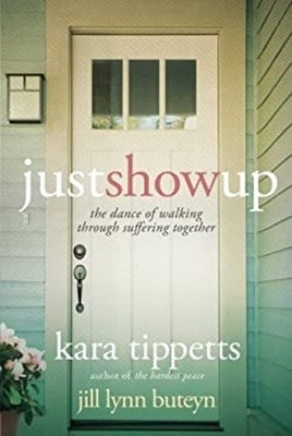Just Show Up : The Dance of Walking Through Suffering Together Pa