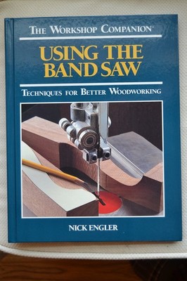 Using the Band Saw: Techniques for Better Woodworking (Workshop Companion) -...