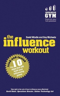 Influence Workout, The: The 10 Steps Proven To Boost Your Powers Of Persuasion b