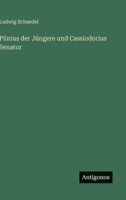 Plinius der Jngere und Cassiodorius Senator by Ludwig Schaedel (German) Hardcove