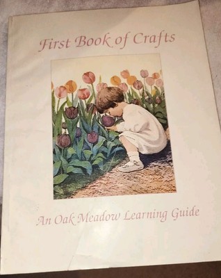 An Oak Meadow Learning Guide, First Book Of Crafts