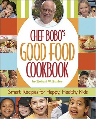 Chef Bobo's Good Food Cookbook : Smart Recipes for Happy, Healthy