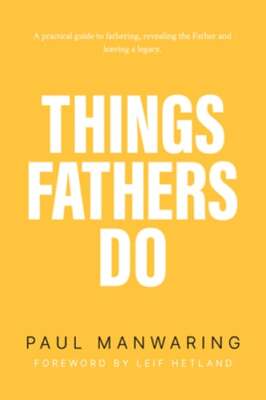 Things Fathers Do: A Practical and Supernatural Guide to Fathering, Revealing