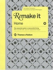 Remake It: Home: The Essential Guide to Resourceful Living: With over 500 tri.