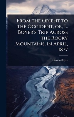 From the Orient to the Occident, or, L. Boyer's Trip Across the Rocky Mountains,