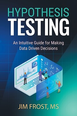 Hypothesis Testing: An Intuitive Guide for Making Data Driven Decisions by Frost