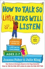 How to Talk So Little Kids Will Listen: A Survival Guide to Life with...