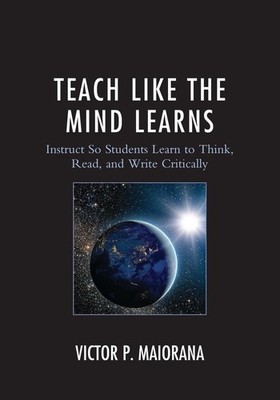 Teach Like the Mind Learns: Instruct So Students Learn to Think, Read, and Write