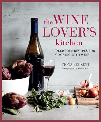 The Wine Lovers Kitchen: Delicious Recipes for Cooking with Wine by Fiona Becket