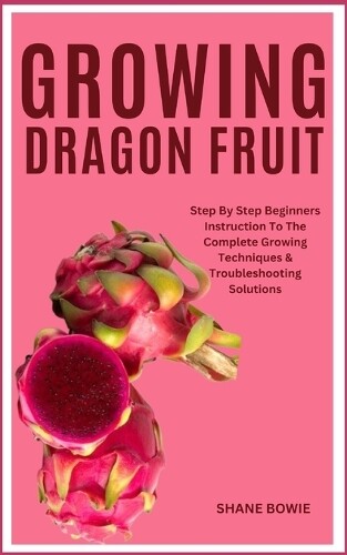 Shane Bowie Growing Dragon Fruit (Tascabile)