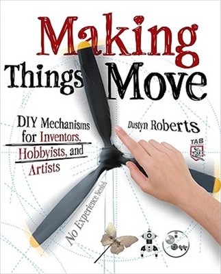 Making Things Move: DIY Mechanisms for Inventors, Hobbyists, and Artists (Paperb