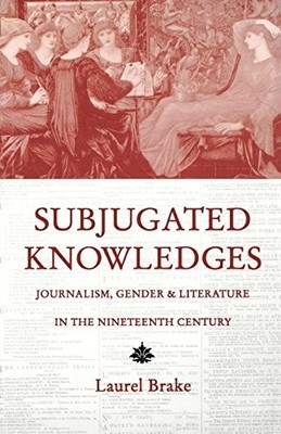 SUBJUGATED KNOWLEDGES: JOURNALISM, GENDER, AND LITERATURE By Laurel Brake *VG+*
