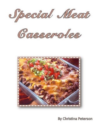 Special Meat Casseroles: 64 different recipes including pork, meatloaf, meatball