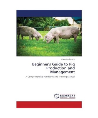 Beginner's Guide to Pig Production and Management: A Comprehensive Handbook and 
