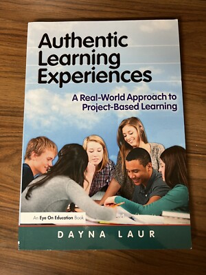 Authentic Learning Experiences : A Real-World Approach to Project-Based Learning